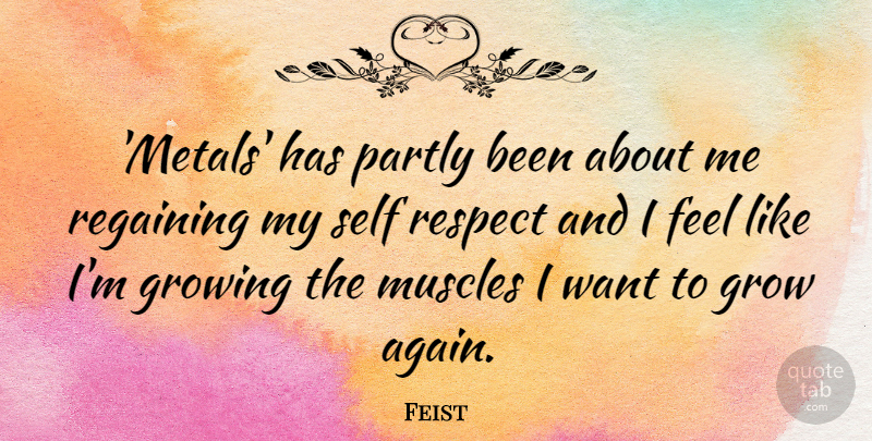 Feist Quote About Growing, Muscles, Partly, Respect: Metals Has Partly Been About...