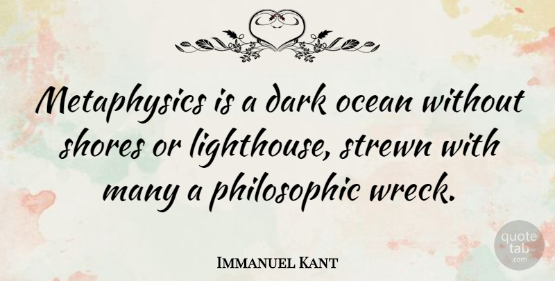 Immanuel Kant Quote About Philosophy, Philosophical, Ocean: Metaphysics Is A Dark Ocean...