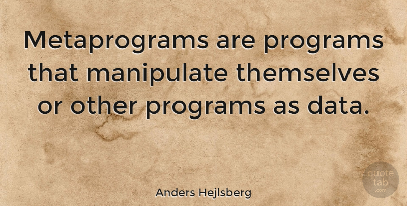 Anders Hejlsberg Quote About Manipulate, Programs, Themselves: Metaprograms Are Programs That Manipulate...