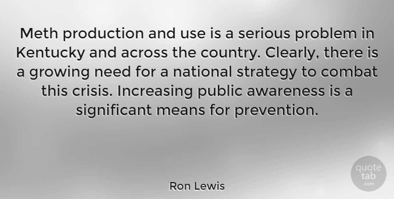 Ron Lewis Quote About Across, Awareness, Combat, Growing, Increasing: Meth Production And Use Is...