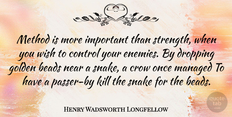 Henry Wadsworth Longfellow Quote About Snakes, Crow, Enemy: Method Is More Important Than...