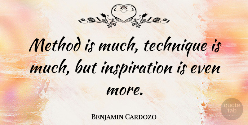 Benjamin Cardozo Quote About Inspirational, Inspiration, Technique: Method Is Much Technique Is...