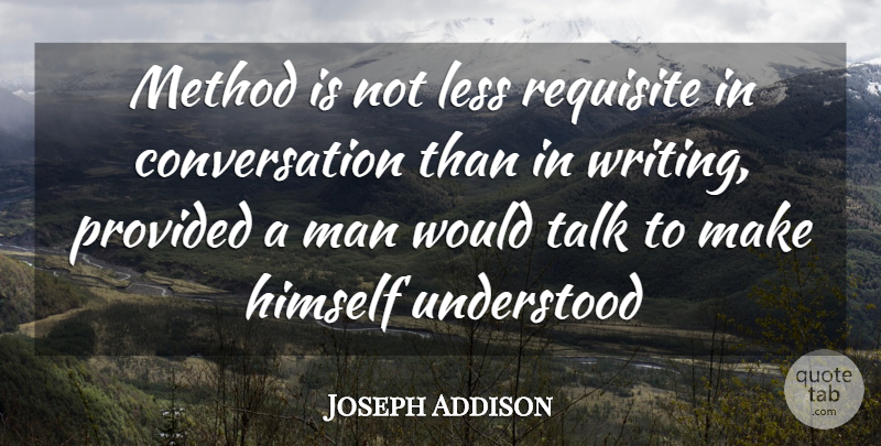 Joseph Addison Quote About Conversation, Himself, Less, Man, Method: Method Is Not Less Requisite...