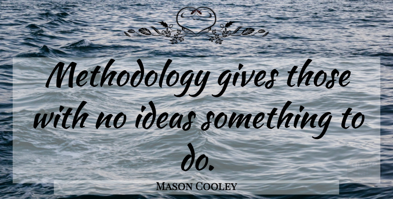 Mason Cooley Quote About Ideas, Giving, Methodology: Methodology Gives Those With No...