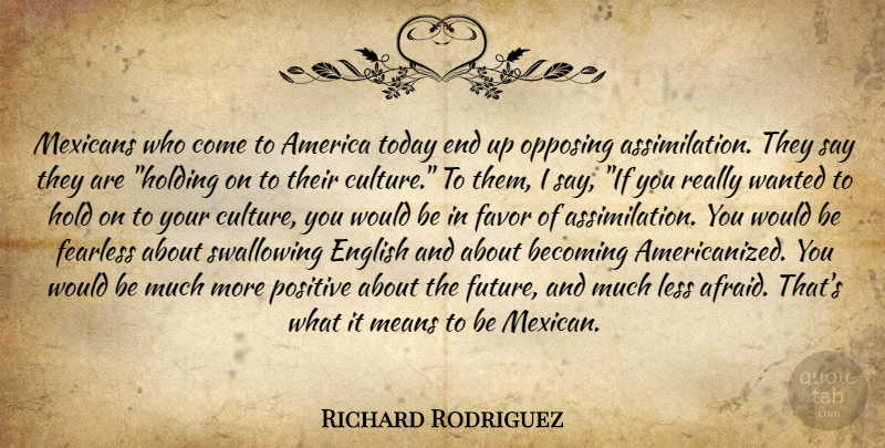 Richard Rodriguez Quote About Mean, America, Mexican: Mexicans Who Come To America...