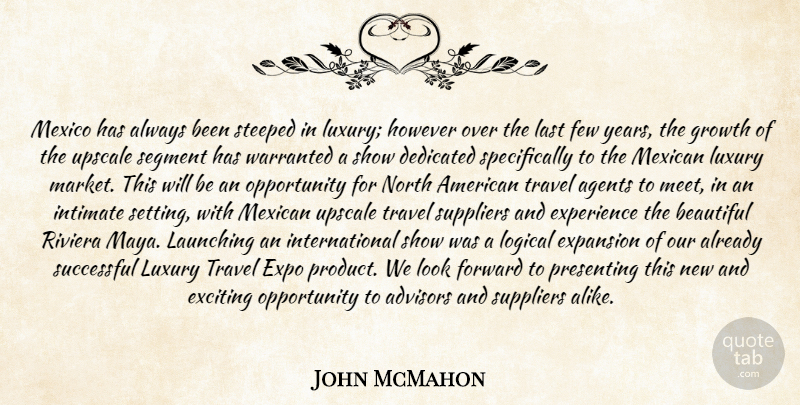 John McMahon Quote About Agents, Beautiful, Dedicated, Exciting, Expansion: Mexico Has Always Been Steeped...