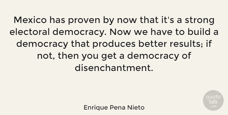 Enrique Pena Nieto Quote About Build, Electoral, Mexico, Produces, Proven: Mexico Has Proven By Now...