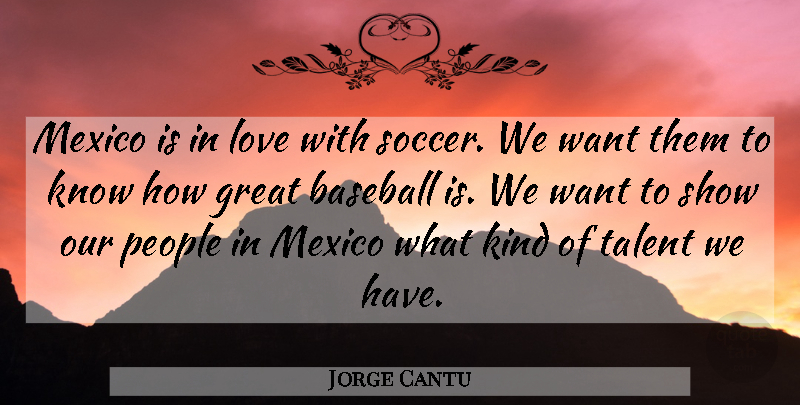 Jorge Cantu Quote About Baseball, Great, Love, Mexico, People: Mexico Is In Love With...