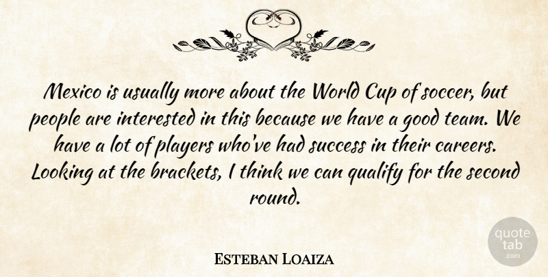Esteban Loaiza Quote About Cup, Good, Interested, Looking, Mexico: Mexico Is Usually More About...