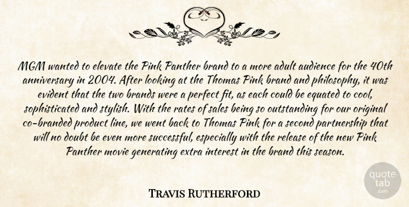 Travis Rutherford Quote About Adult, Anniversary, Audience, Brand, Brands: Mgm Wanted To Elevate The...