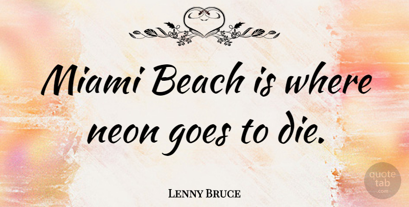 Lenny Bruce Quote About Funny, Beach, Witty: Miami Beach Is Where Neon...