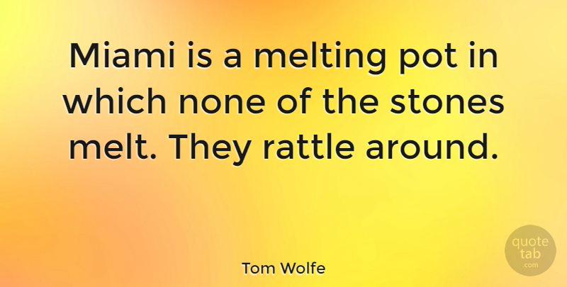 Tom Wolfe Quote About Melting Pot, Miami, Stones: Miami Is A Melting Pot...
