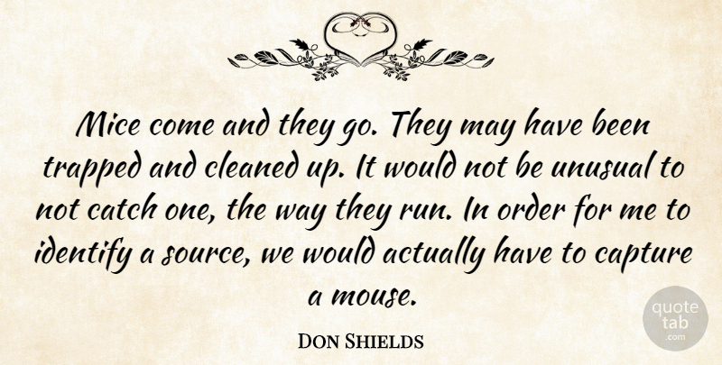Don Shields Quote About Capture, Catch, Cleaned, Identify, Mice: Mice Come And They Go...