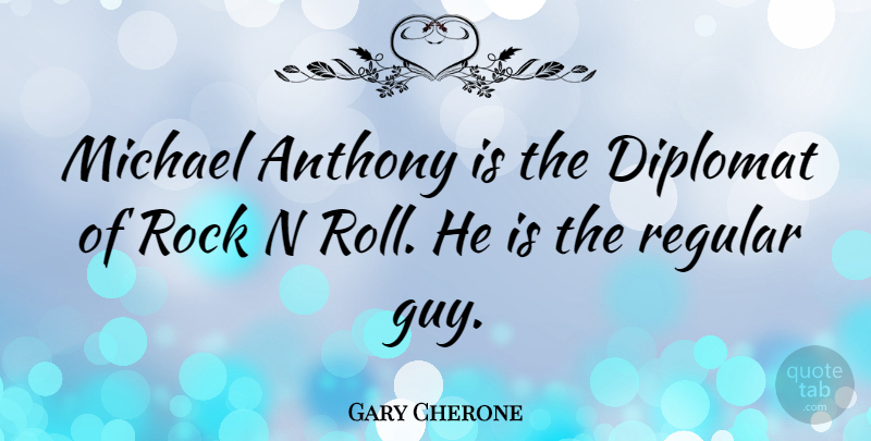 Gary Cherone Quote About Rocks, Guy, Diplomats: Michael Anthony Is The Diplomat...