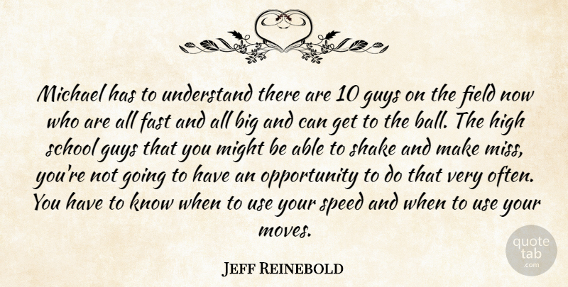 Jeff Reinebold Quote About Fast, Field, Guys, High, Michael: Michael Has To Understand There...