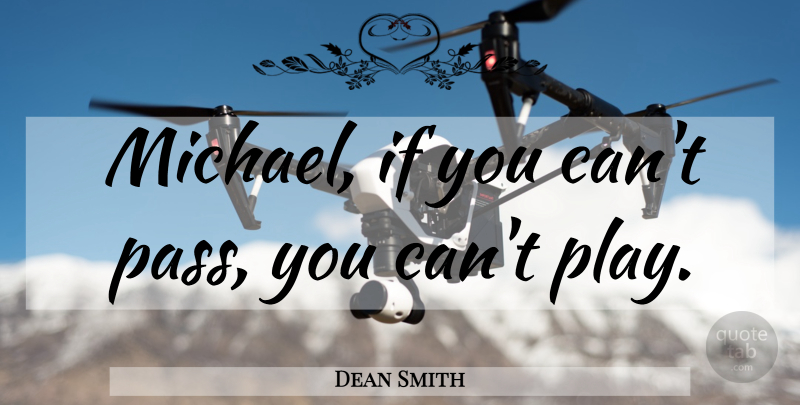 Dean Smith Quote About Teamwork, Play, Team Building: Michael If You Cant Pass...