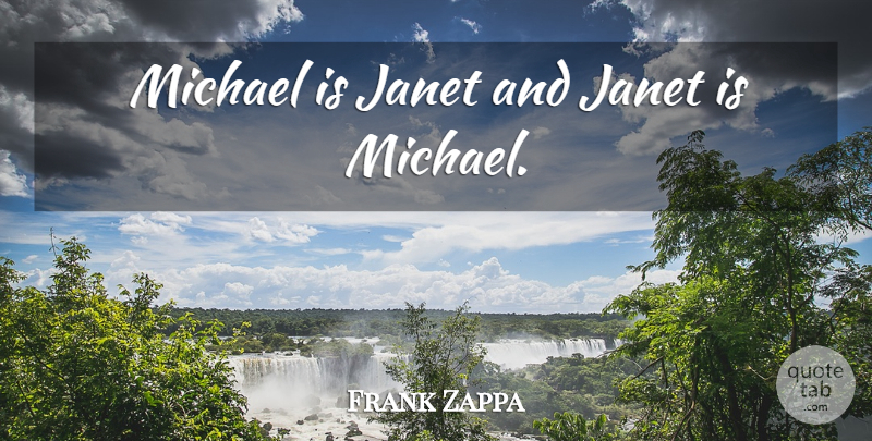 Frank Zappa Quote About Musical: Michael Is Janet And Janet...