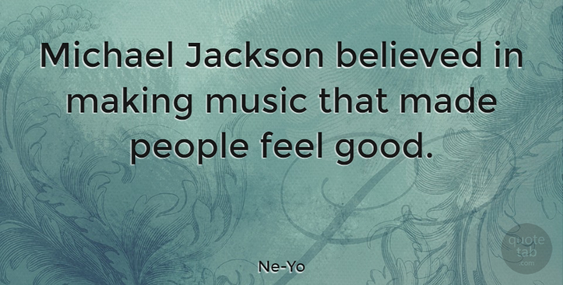 Ne-Yo Quote About Believed, Good, Michael, Music, People: Michael Jackson Believed In Making...