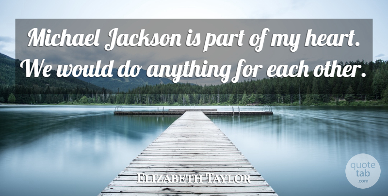 Elizabeth Taylor Quote About Heart, My Heart: Michael Jackson Is Part Of...