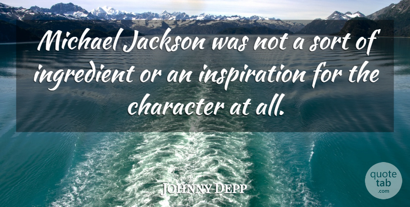 Johnny Depp Quote About Character, Ingredient, Jackson, Michael, Sort: Michael Jackson Was Not A...