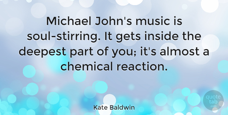 Kate Baldwin Quote About Almost, Chemical, Gets, Michael, Music: Michael Johns Music Is Soul...
