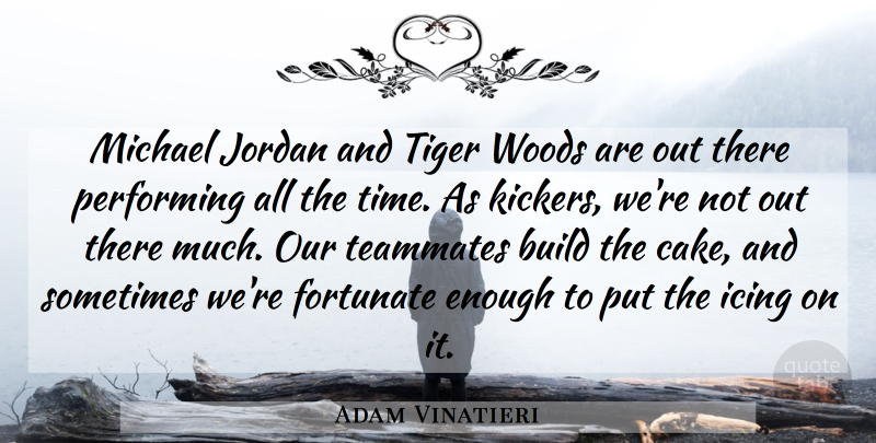 Adam Vinatieri Quote About Build, Fortunate, Icing, Jordan, Michael: Michael Jordan And Tiger Woods...