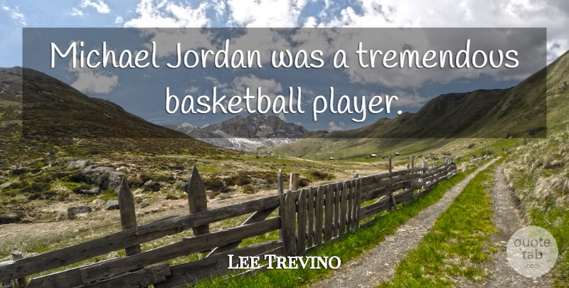 Lee Trevino Quote About Basketball, Sports, Player: Michael Jordan Was A Tremendous...