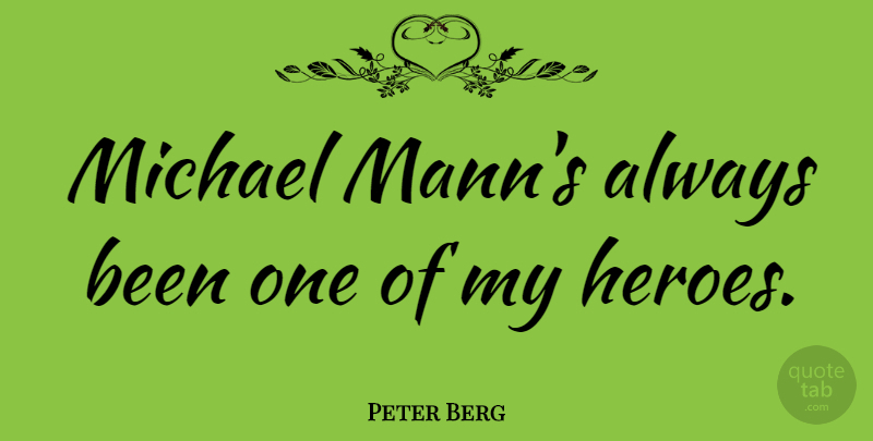 Peter Berg Quote About Hero, Firefighter, My Hero: Michael Manns Always Been One...