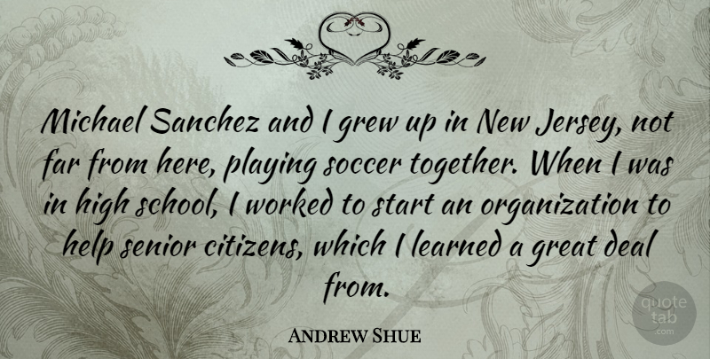 Andrew Shue Quote About Senior, Soccer, School: Michael Sanchez And I Grew...