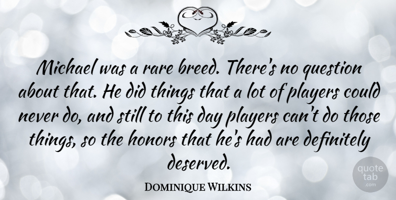 Dominique Wilkins Quote About Basketball, Player, Honor: Michael Was A Rare Breed...