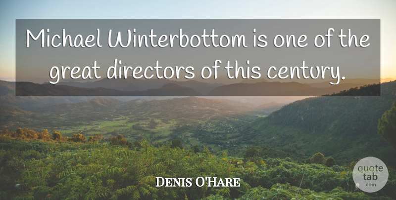 Denis O'Hare Quote About Great, Michael: Michael Winterbottom Is One Of...