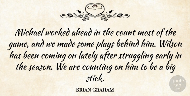 Brian Graham Quote About Ahead, Behind, Coming, Count, Counting: Michael Worked Ahead In The...