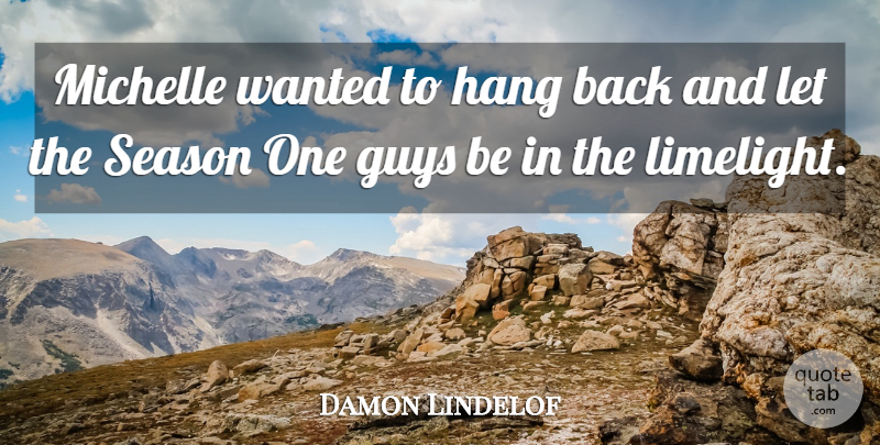 Damon Lindelof Quote About Guys, Hang, Michelle, Season: Michelle Wanted To Hang Back...