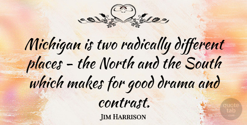 Jim Harrison Quote About Drama, Two, Michigan: Michigan Is Two Radically Different...