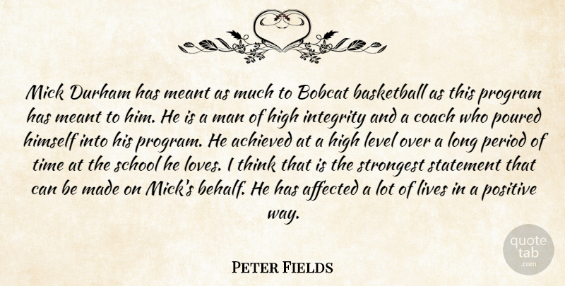 Peter Fields Quote About Achieved, Affected, Basketball, Coach, High: Mick Durham Has Meant As...