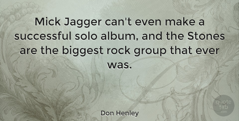 Don Henley Quote About Successful, Rocks, Stones: Mick Jagger Cant Even Make...