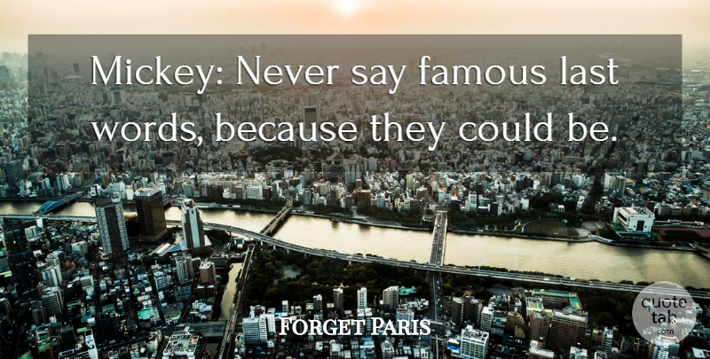 Forget Paris Quote About Famous, Last: Mickey Never Say Famous Last...