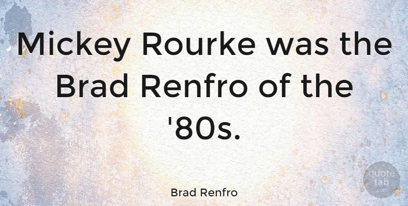 Brad Renfro Quote About Mickey, Brad, 80s: Mickey Rourke Was The Brad...
