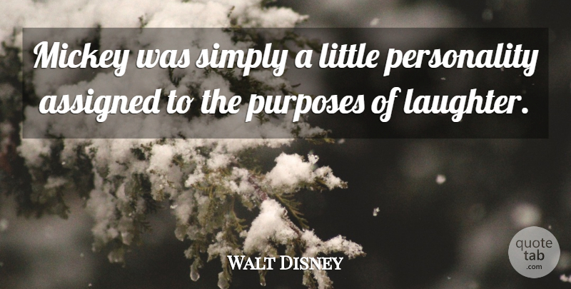 Walt Disney Quote About Laughter, Personality, Purpose: Mickey Was Simply A Little...