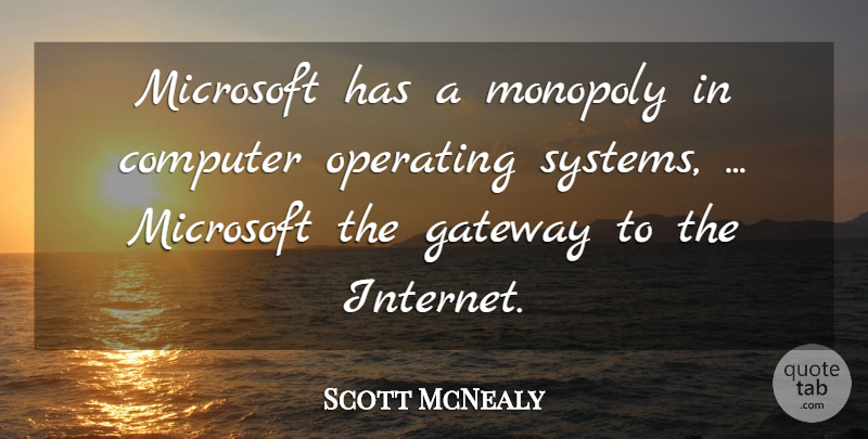 Scott McNealy Quote About Computer, Gateway, Microsoft, Monopoly, Operating: Microsoft Has A Monopoly In...