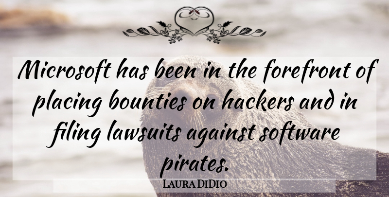 Laura DiDio Quote About Against, Filing, Forefront, Hackers, Lawsuits: Microsoft Has Been In The...