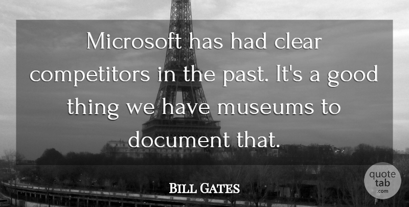 Bill Gates Quote About Past, Museums, Microsoft: Microsoft Has Had Clear Competitors...