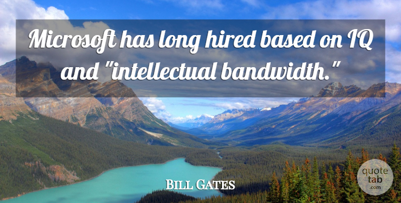 Bill Gates Quote About Long, Intellectual, Microsoft: Microsoft Has Long Hired Based...