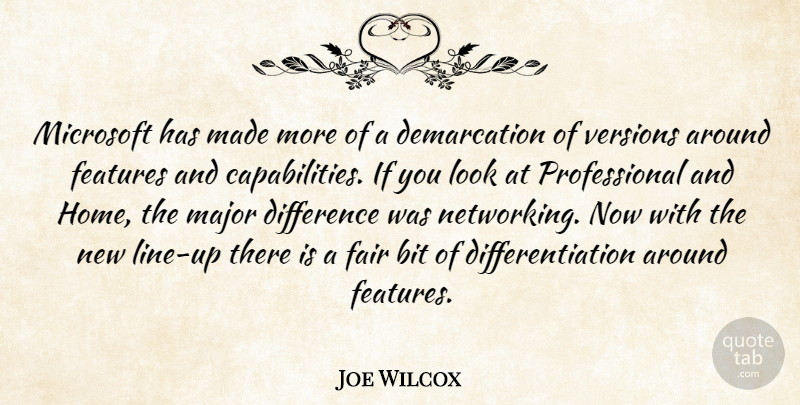 Joe Wilcox Quote About Bit, Difference, Fair, Features, Home: Microsoft Has Made More Of...