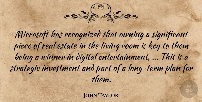 John Taylor Quote About Digital, Estate, Investment, Key, Living: Microsoft Has Recognized That Owning...
