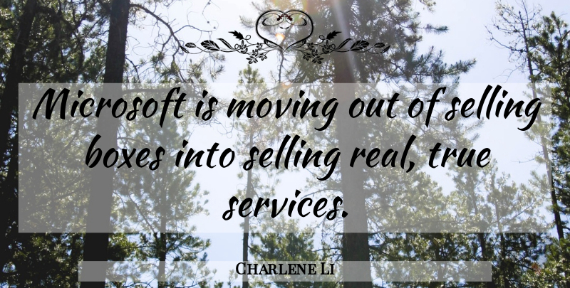 Charlene Li Quote About Boxes, Microsoft, Moving, Selling, True: Microsoft Is Moving Out Of...