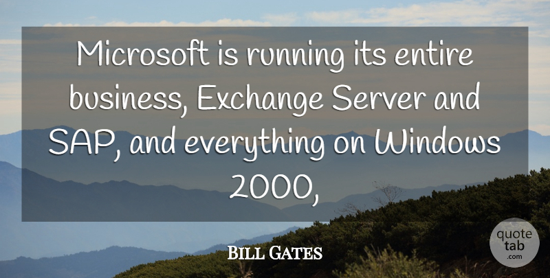 Bill Gates Quote About Entire, Exchange, Microsoft, Running, Windows: Microsoft Is Running Its Entire...
