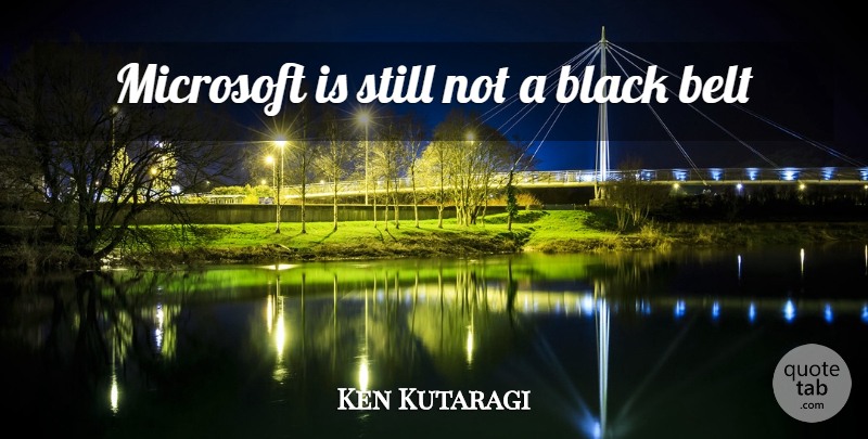 Ken Kutaragi Quote About Black, Microsoft, Belts: Microsoft Is Still Not A...