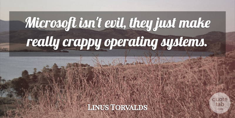 Linus Torvalds Quote About Technology, Evil, Microsoft: Microsoft Isnt Evil They Just...