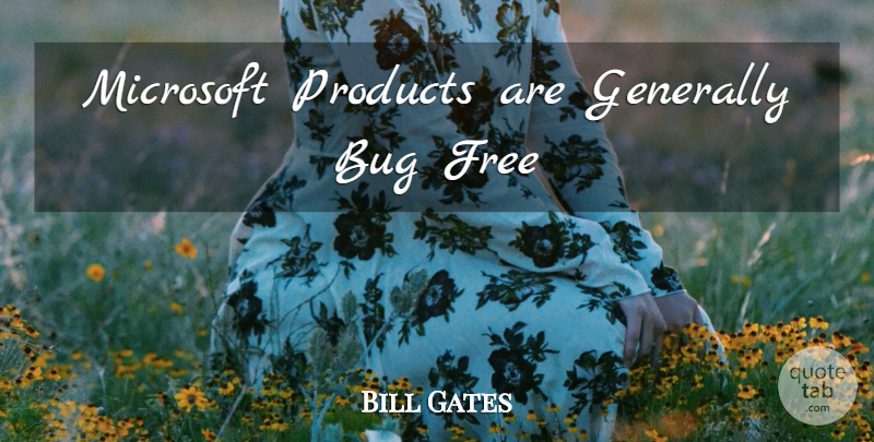 Bill Gates Quote About Bugs, Microsoft, Products: Microsoft Products Are Generally Bug...